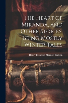 Paperback The Heart of Miranda, and Other Stories, Being Mostly Winter Tales Book