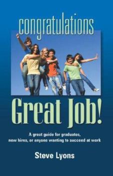 Paperback Congratulations - Great Job! a Great Guide for Graduates, New Hires, or Anyone Wanting to Succeed at Work Book