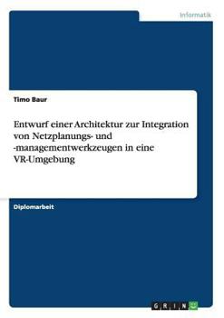 Paperback Entwurf einer Architektur zur Integration von Netzplanungs- und -managementwerkzeugen in eine VR-Umgebung [German] Book