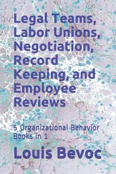 Paperback Legal Teams, Labor Unions, Negotiation, Record Keeping, and Employee Reviews: 5 Organizational Behavior Books in 1 Book