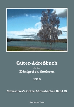 Güter-Adreßbuch für das Königreich Sachsen 1910; Agricultural Estates Address Book for the Kingdom of Saxony 1910: Niekammer's Güter-Adressbücher Band ... Estate Directories Volume IX (German Edition)