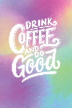 Drink Coffee and Do Good: 2020 Dated Goal Planner Focus Weekly Monthly