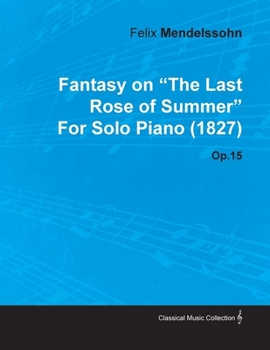 Paperback Fantasy on the Last Rose of Summer by Felix Mendelssohn for Solo Piano (1827) Op.15 Book