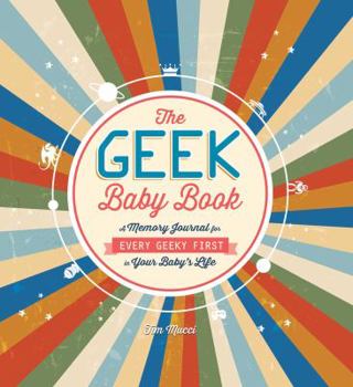 Hardcover The Geek Baby Book: A Memory Journal for Every Geeky First in Your Baby's Life Book