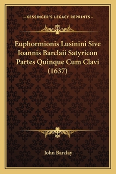 Paperback Euphormionis Lusinini Sive Ioannis Barclaii Satyricon Partes Quinque Cum Clavi (1637) [Latin] Book