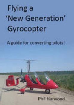 Spiral-bound Flying a 'New Generation' Gyrocopter: A Guide for Converting Pilots! Book