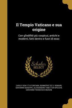 Paperback Il Tempio Vaticano e sua origine: Con gl'edifitii piu&#768; cospicui, antichi e moderni, fatti dentro e fuori di esso [Italian] Book
