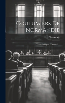 Coutumiers De Normandie: Textes Critiques, Volume 2...
