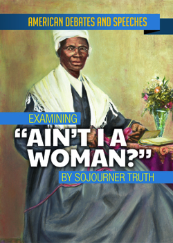 Library Binding Examining Ain't I a Woman? by Sojourner Truth Book