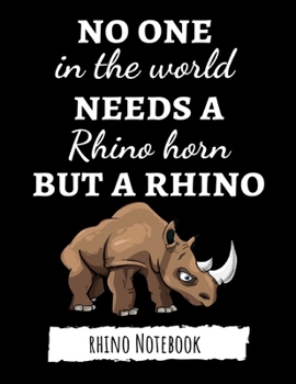 No One In The World Needs A Rhino Horn But A Rhino: Cute College Ruled Notebook / Journal / Diary, Rhino Gifts, Perfect For School