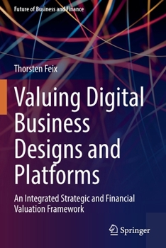 Paperback Valuing Digital Business Designs and Platforms: An Integrated Strategic and Financial Valuation Framework Book