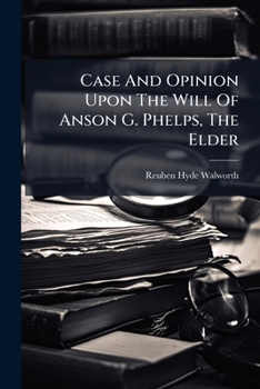 Case And Opinion Upon The Will Of Anson G. Phelps, The Elder