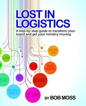 Paperback Lost in Logistics: A Step-By-Step Guide to Transform Your Board and Get Your Ministry Moving Book