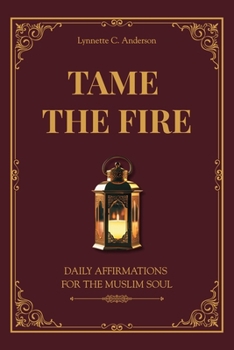 Paperback Tame The Fire: Daily Affirmations for the Muslim Soul Book