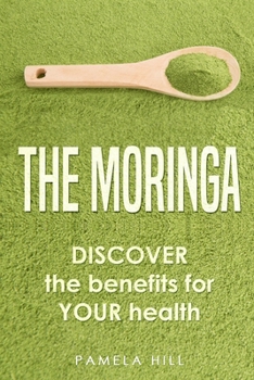 Paperback The Moringa: DISCOVER the benefits for YOUR health Book