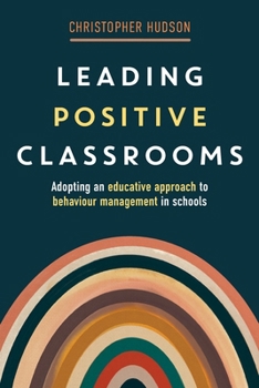 Paperback Leading Positive Classrooms: Adopting an educative approach to behaviour management in schools Book