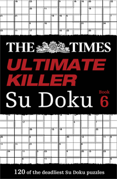 The Times Ultimate Killer Su Doku Book 6: 120 challenging puzzles from The Times - Book #6 of the Times Ultimate Killer Su Doku