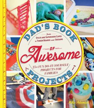 Paperback Dad's Book of Awesome Projects: From Stilts and Superhero Capes to Tinker Boxes and Seesaws, 25+ Fun Do-It-Yourself Projects for Families Book