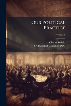 Our political practice: the usurpations of vice through the popular negligence Volume 1