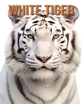Paperback White Tiger: The Essential Guide to This Amazing Animal with Amazing Photos Book