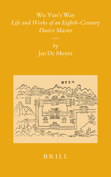 Wu Yun's Way: Life and Works of an Eighth-Century Daoist Master - Book #72 of the Sinica Leidensia