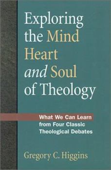 Paperback Exploring the Mind, Heart and Soul of Theology: What We Can Learn from Four Classic Theological Debates Book