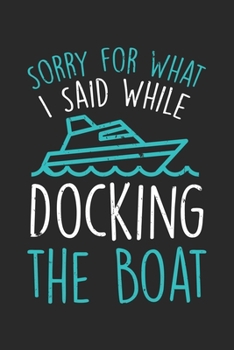Sorry for What I Said While Docking the Boat: College Ruled Sorry for What I Said While Docking the Boat  / Journal Gift - Large ( 6 x 9 inches ) - 120 Pages || Softcover
