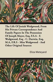 Paperback The Life Of Josiah Wedgwood, From His Private Correspondence And Family Papers In The Possession Of Joseph Mayer, Esq, F.S.A - F. Wedgwood, Esq - C. D Book