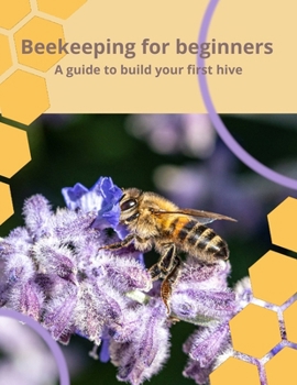 Buzz into Beekeeping: A Beginner’s Guide to Building Your First Hive: From Building Your First Hive to Enjoying Honey Harvests – Master the Art of Beekeeping Without the Stress or Confusion