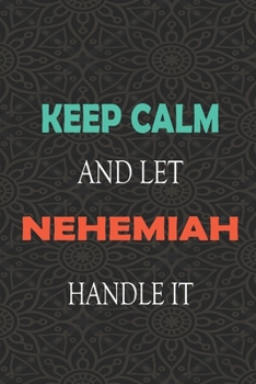 Paperback Keep Calm and let NEHEMIAH handle it: Lined Notebook / Journal Gift for a Boy or a Man names NEHEMIAH, 110 Pages, 6x9, Soft Cover, Matte Finish Book