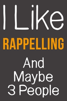 I Like Rappelling And Maybe 3 People: Funny Gift Idea For Hobby Addict | Blank Lined Journal