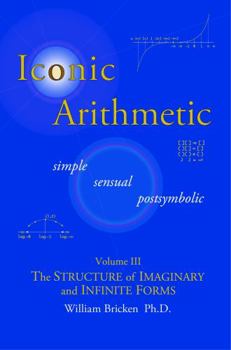 Paperback Iconic Arithmetic Volume III: The Structure of Imaginary and Infinite Forms Book