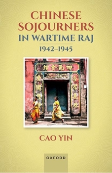 Hardcover Chinese Sojourners in Wartime Raj, 1942-45: Wandering in a Chaotic Backyard Book