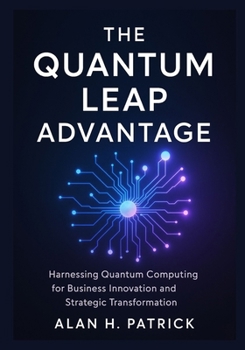 The Quantum Leap Advantage: Transforming Industries from Fundamentals to Advanced Enterprise Strategies in Health, Finance, and Security through Quantum Computing
