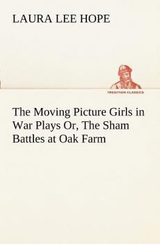 The Moving Picture Girls in War Plays; or, The Sham Battles at Oak Farm - Book #7 of the Moving Picture Girls