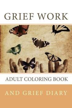 Grief Work Adult Coloring Book: And Three Month Grief Diary