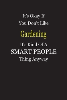 It's Okay If You Don't Like Gardening It's Kind Of A Smart People Thing Anyway: Blank Lined Notebook Journal Gift Idea