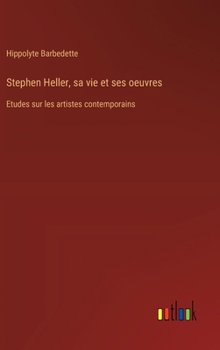 Hardcover Stephen Heller, sa vie et ses oeuvres: Etudes sur les artistes contemporains [French] Book