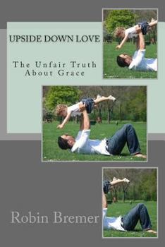 Paperback Upside Down Love: The Unfair Truth About Grace Book