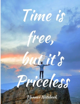Time is Free, but it’sPriceless Planner Notebook: Weekly And Monthly Planner, Organizer, Journal with Space for Notes. Perfect for to do list, as a ... Or Planner for Family 53 Weeks, 8,5x11