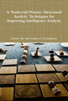 Paperback A Tradecraft Primer: Structured Analytic Techniques for Improving Intelligence Analysis Book