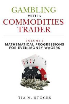 Paperback Gambling With A Commodities Trader Volume I: Mathematical Progressions For Even-Money Wagers Book