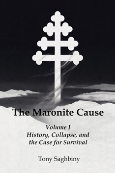 Paperback The Maronite Cause Volume I: History, Collapse, and the Case for Survival Book