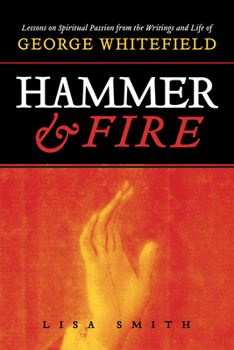 Paperback Hammer and Fire: Lessons on Spiritual Passion from the Writings and Life of George Whitefield Book