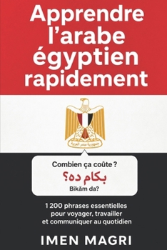 Apprendre l’arabe égyptien rapidement : 1200 phrases essentielles pour voyager, travailler et communiquer au quotidien (French Edition)