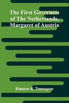 The First Governess of the Netherlands: Margaret of Austria