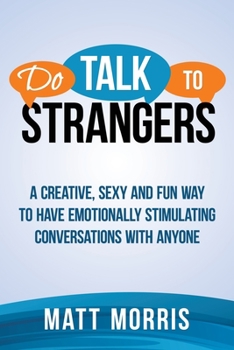 Paperback Do Talk To Strangers: A Creative, Sexy, and Fun Way To Have Emotionally Stimulating Conversations With Anyone Book