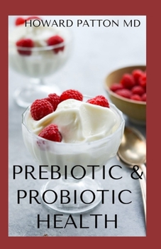 Paperback Prebiotic & Probiotic Health: Essential Guide To Natural And Effective Health Solutions To The Body Book