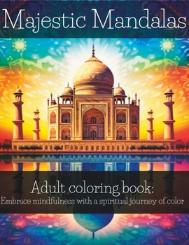 Adult coloring book: Embrace mindfulness with a spiritual journey of color: Majestic Mandalas