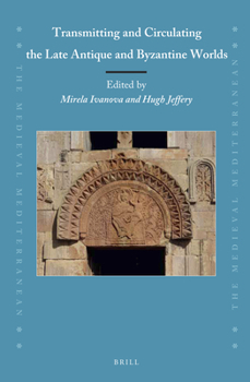 Transmitting and Circulating the Late Antique and Byzantine Worlds - Book #118 of the Medieval Mediterranean